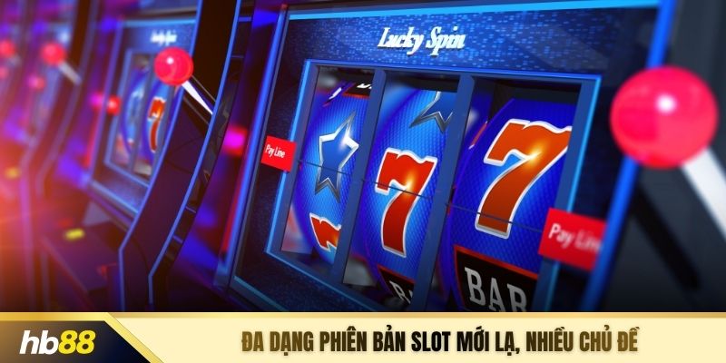 Đa dạng phiên bản slot mới lạ, nhiều chủ đề