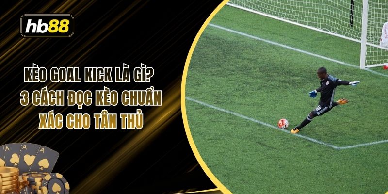 Kèo goal kick là gì