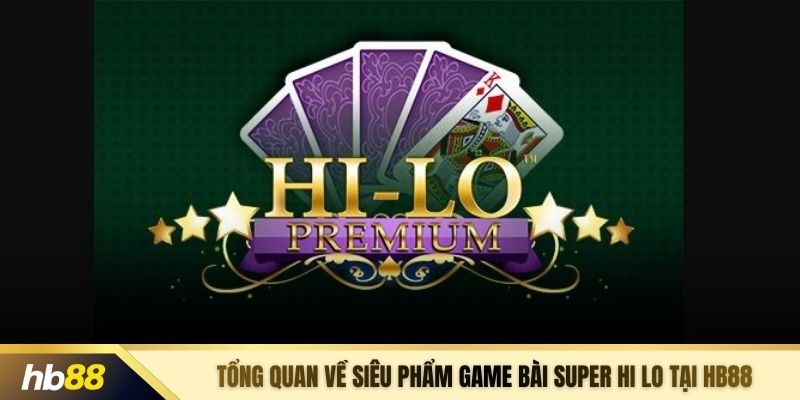 Tổng quan về siêu phẩm game bài Super Hi Lo tại HB88