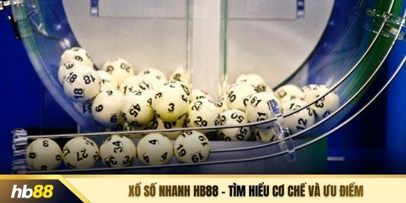 Xổ số nhanh HB88 – Tìm hiểu cơ chế và ưu điểm